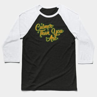 Calmer Than You Are Baseball T-Shirt